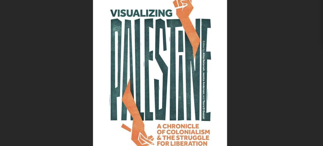 Book Launch | Visualizing Palestine: A Chronicle of Colonialism & the Struggle for Liberation