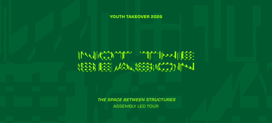 Tour & Workshop: The Space between Structures — Assembly-led tour of the Youth Takeover 2026: Not the Season